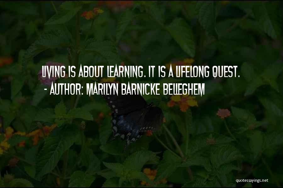 Marilyn Barnicke Belleghem Quotes: Living Is About Learning. It Is A Lifelong Quest.