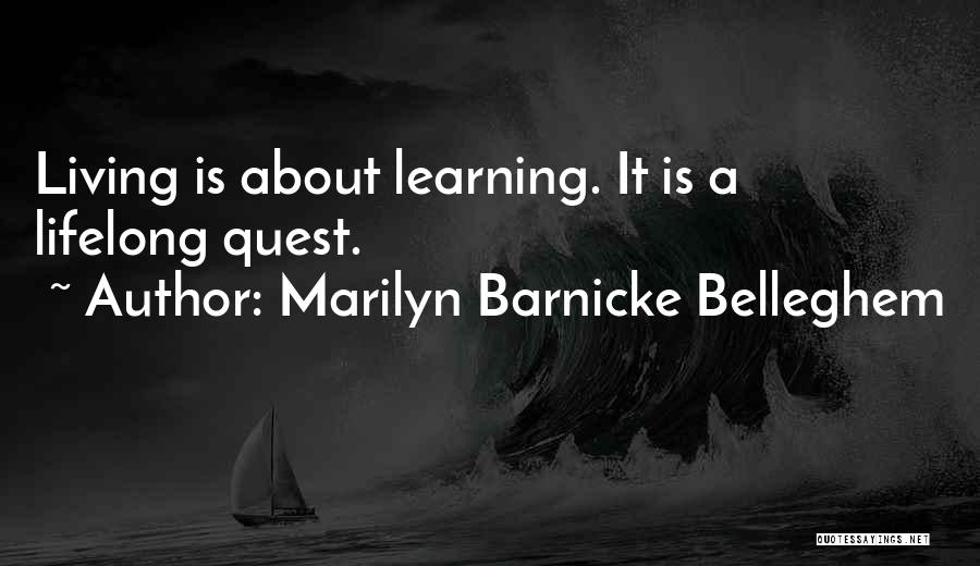 Marilyn Barnicke Belleghem Quotes: Living Is About Learning. It Is A Lifelong Quest.