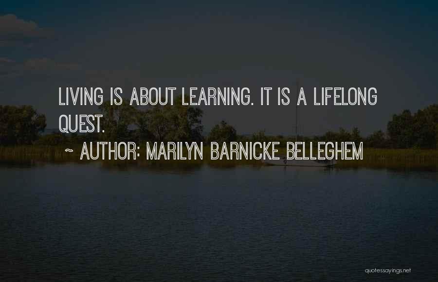 Marilyn Barnicke Belleghem Quotes: Living Is About Learning. It Is A Lifelong Quest.