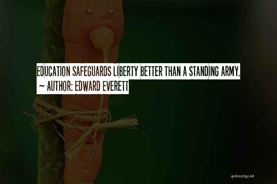 Edward Everett Quotes: Education Safeguards Liberty Better Than A Standing Army.