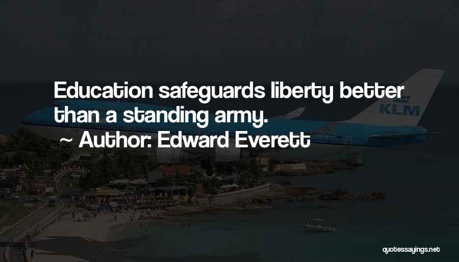 Edward Everett Quotes: Education Safeguards Liberty Better Than A Standing Army.