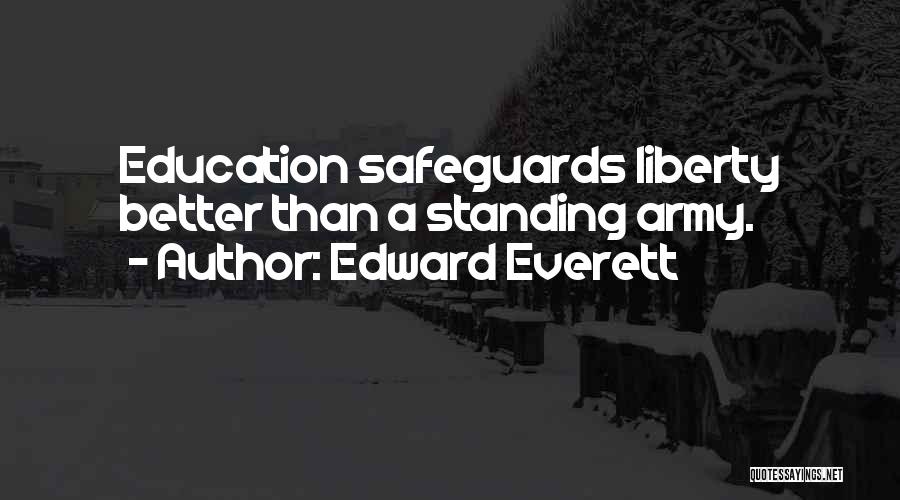 Edward Everett Quotes: Education Safeguards Liberty Better Than A Standing Army.