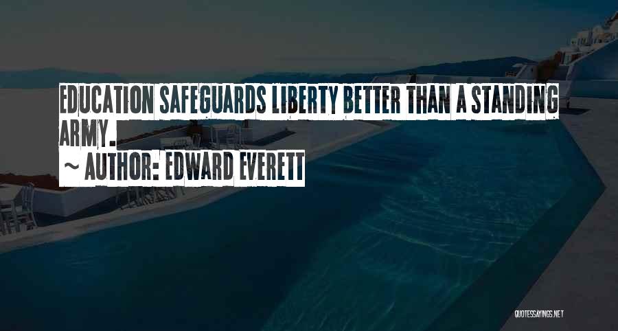 Edward Everett Quotes: Education Safeguards Liberty Better Than A Standing Army.