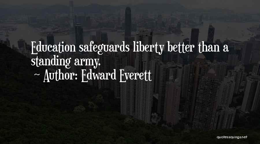 Edward Everett Quotes: Education Safeguards Liberty Better Than A Standing Army.