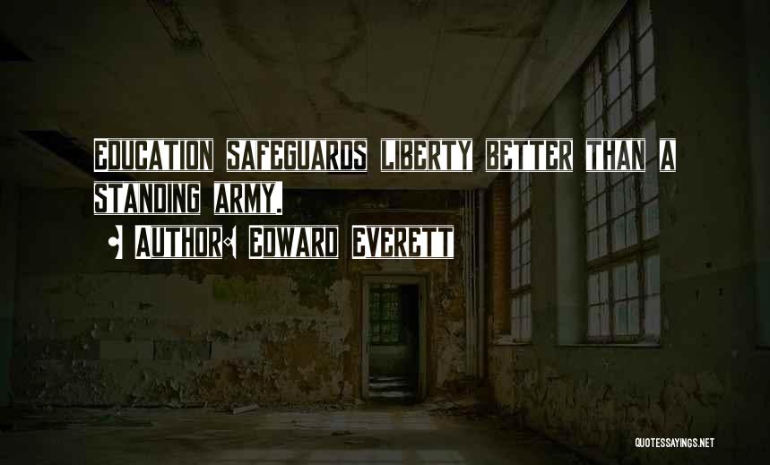 Edward Everett Quotes: Education Safeguards Liberty Better Than A Standing Army.