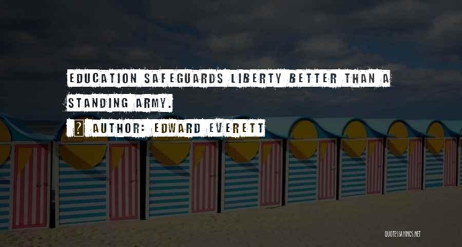 Edward Everett Quotes: Education Safeguards Liberty Better Than A Standing Army.