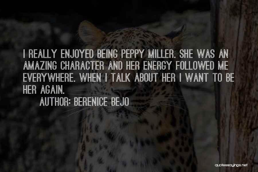 Berenice Bejo Quotes: I Really Enjoyed Being Peppy Miller. She Was An Amazing Character And Her Energy Followed Me Everywhere. When I Talk