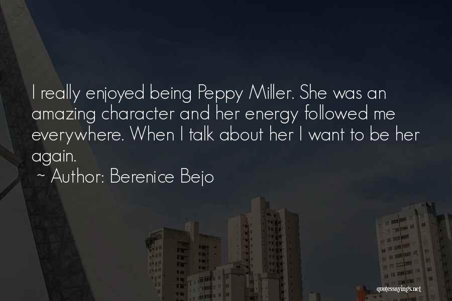 Berenice Bejo Quotes: I Really Enjoyed Being Peppy Miller. She Was An Amazing Character And Her Energy Followed Me Everywhere. When I Talk