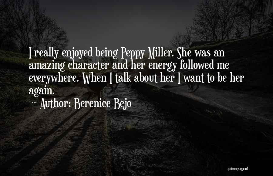 Berenice Bejo Quotes: I Really Enjoyed Being Peppy Miller. She Was An Amazing Character And Her Energy Followed Me Everywhere. When I Talk