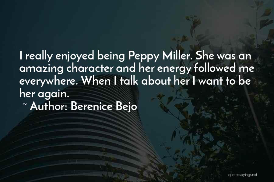 Berenice Bejo Quotes: I Really Enjoyed Being Peppy Miller. She Was An Amazing Character And Her Energy Followed Me Everywhere. When I Talk