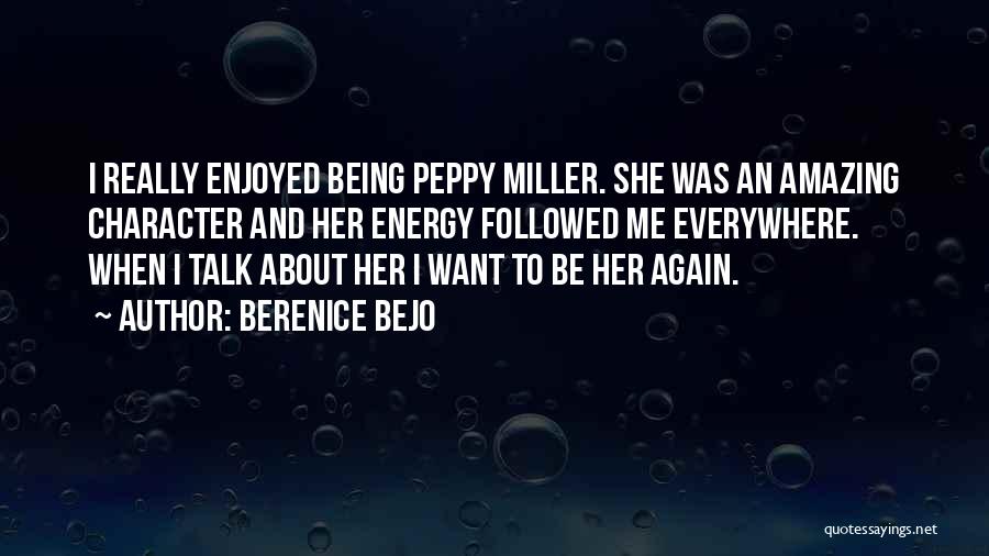 Berenice Bejo Quotes: I Really Enjoyed Being Peppy Miller. She Was An Amazing Character And Her Energy Followed Me Everywhere. When I Talk