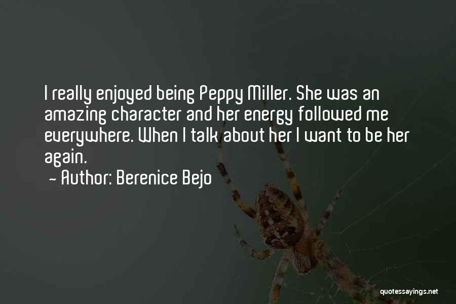 Berenice Bejo Quotes: I Really Enjoyed Being Peppy Miller. She Was An Amazing Character And Her Energy Followed Me Everywhere. When I Talk