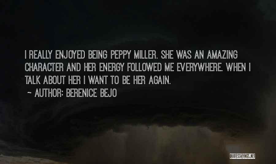 Berenice Bejo Quotes: I Really Enjoyed Being Peppy Miller. She Was An Amazing Character And Her Energy Followed Me Everywhere. When I Talk