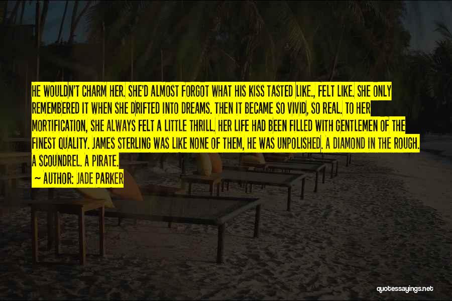Jade Parker Quotes: He Wouldn't Charm Her. She'd Almost Forgot What His Kiss Tasted Like., Felt Like. She Only Remembered It When She