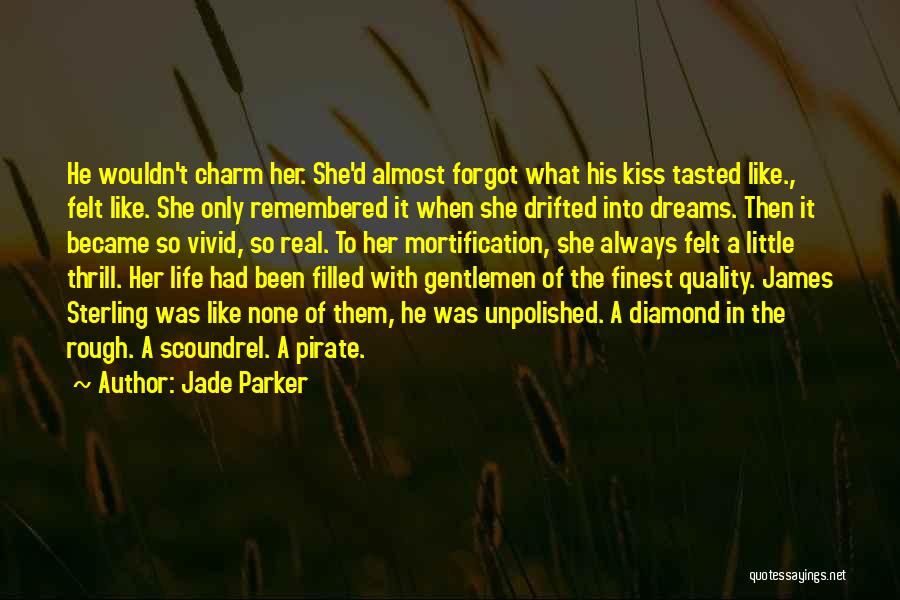 Jade Parker Quotes: He Wouldn't Charm Her. She'd Almost Forgot What His Kiss Tasted Like., Felt Like. She Only Remembered It When She