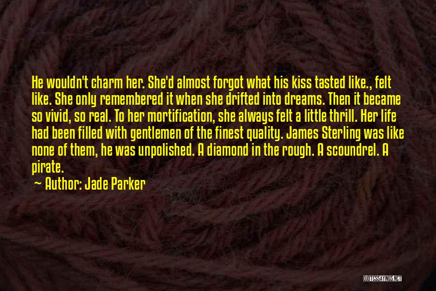 Jade Parker Quotes: He Wouldn't Charm Her. She'd Almost Forgot What His Kiss Tasted Like., Felt Like. She Only Remembered It When She