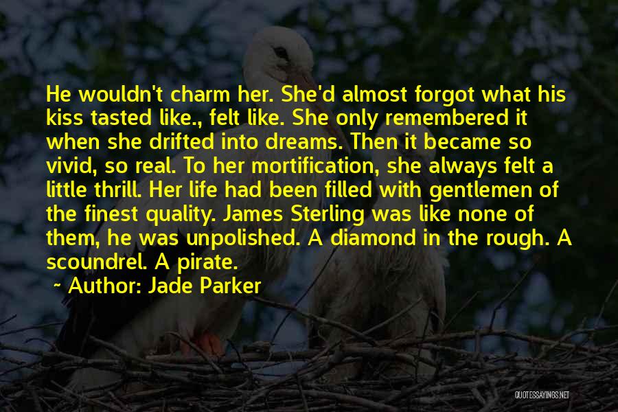Jade Parker Quotes: He Wouldn't Charm Her. She'd Almost Forgot What His Kiss Tasted Like., Felt Like. She Only Remembered It When She