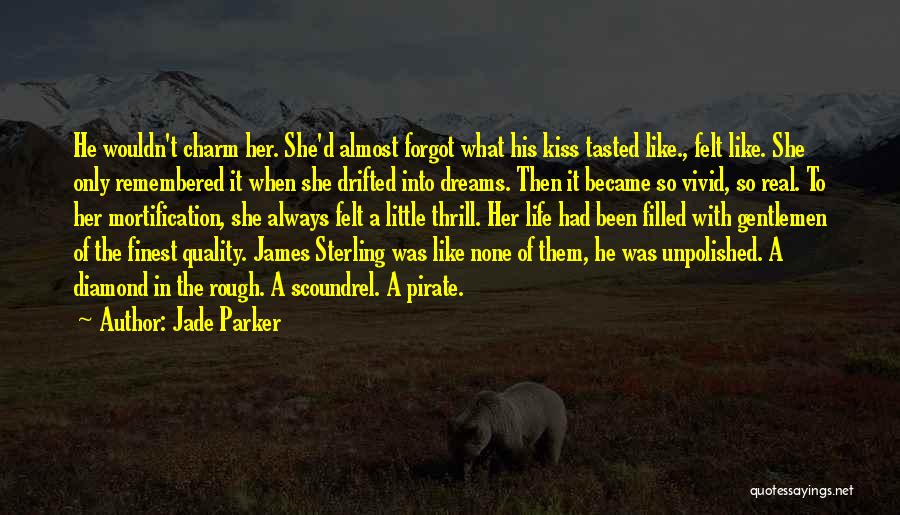 Jade Parker Quotes: He Wouldn't Charm Her. She'd Almost Forgot What His Kiss Tasted Like., Felt Like. She Only Remembered It When She