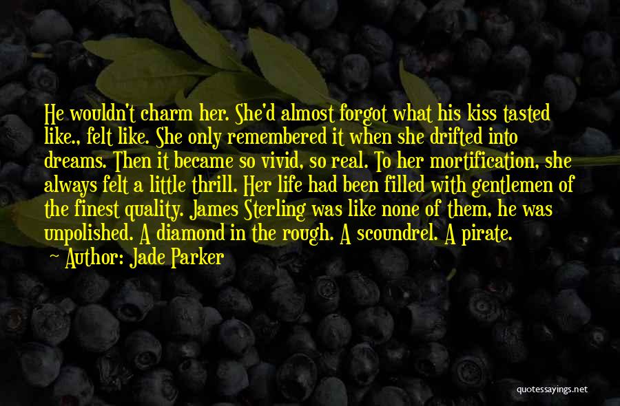 Jade Parker Quotes: He Wouldn't Charm Her. She'd Almost Forgot What His Kiss Tasted Like., Felt Like. She Only Remembered It When She