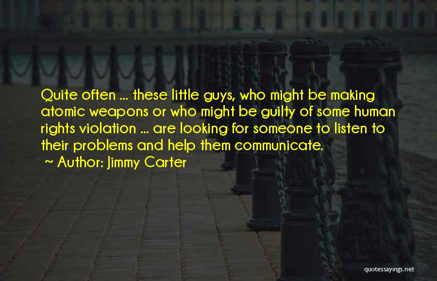 Jimmy Carter Quotes: Quite Often ... These Little Guys, Who Might Be Making Atomic Weapons Or Who Might Be Guilty Of Some Human