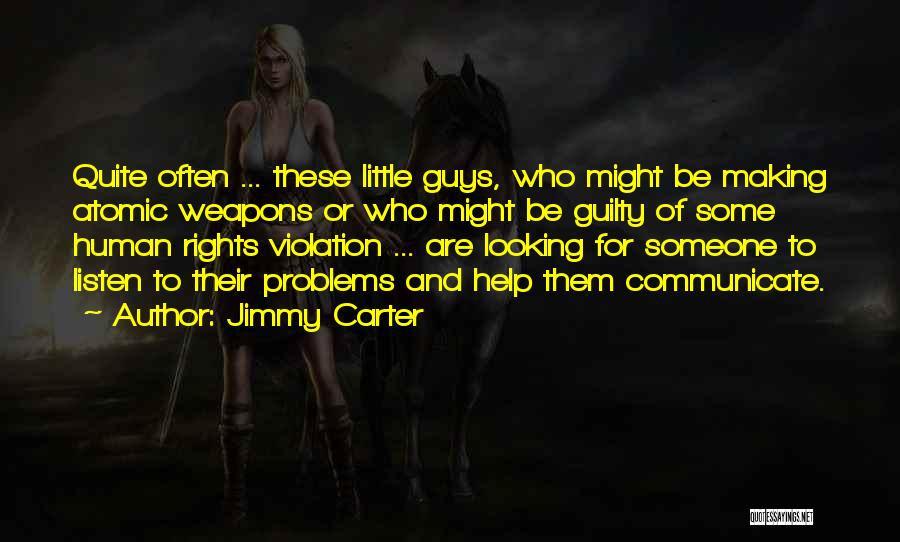 Jimmy Carter Quotes: Quite Often ... These Little Guys, Who Might Be Making Atomic Weapons Or Who Might Be Guilty Of Some Human