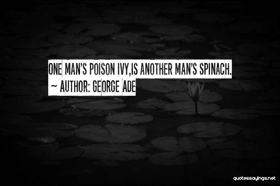 George Ade Quotes: One Man's Poison Ivy,is Another Man's Spinach.