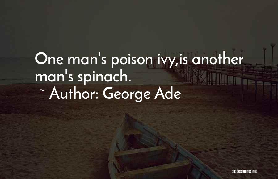 George Ade Quotes: One Man's Poison Ivy,is Another Man's Spinach.