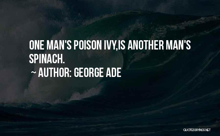 George Ade Quotes: One Man's Poison Ivy,is Another Man's Spinach.