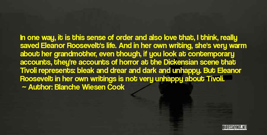 Blanche Wiesen Cook Quotes: In One Way, It Is This Sense Of Order And Also Love That, I Think, Really Saved Eleanor Roosevelt's Life.