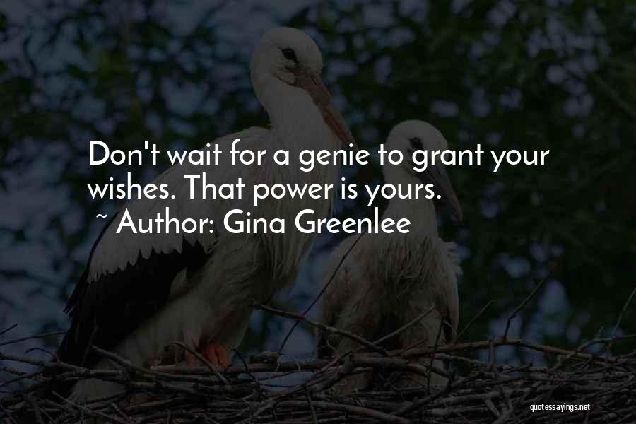 Gina Greenlee Quotes: Don't Wait For A Genie To Grant Your Wishes. That Power Is Yours.