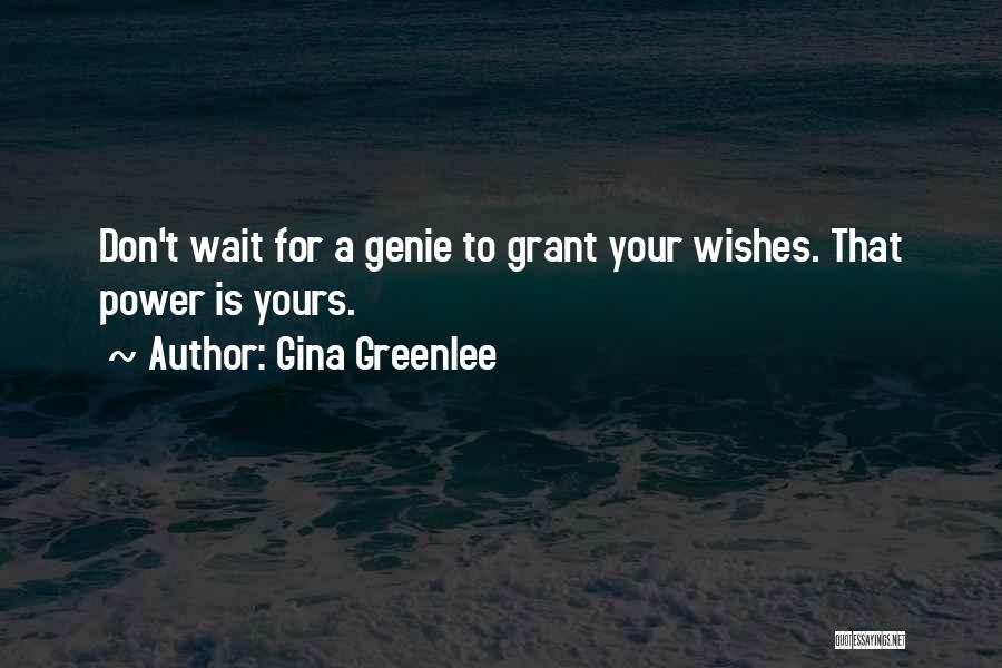 Gina Greenlee Quotes: Don't Wait For A Genie To Grant Your Wishes. That Power Is Yours.