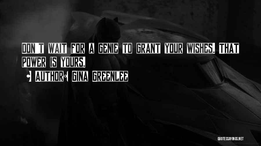 Gina Greenlee Quotes: Don't Wait For A Genie To Grant Your Wishes. That Power Is Yours.