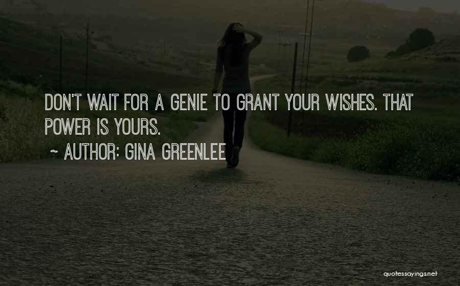 Gina Greenlee Quotes: Don't Wait For A Genie To Grant Your Wishes. That Power Is Yours.