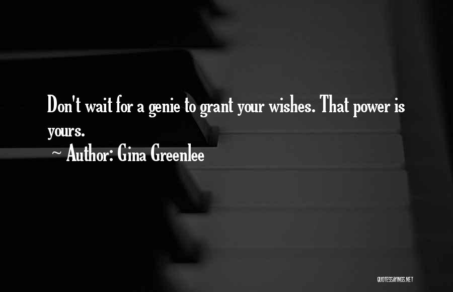 Gina Greenlee Quotes: Don't Wait For A Genie To Grant Your Wishes. That Power Is Yours.
