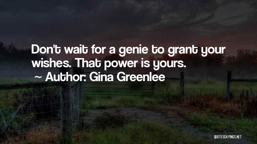 Gina Greenlee Quotes: Don't Wait For A Genie To Grant Your Wishes. That Power Is Yours.