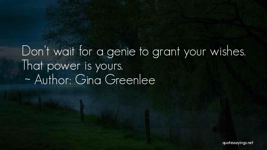 Gina Greenlee Quotes: Don't Wait For A Genie To Grant Your Wishes. That Power Is Yours.