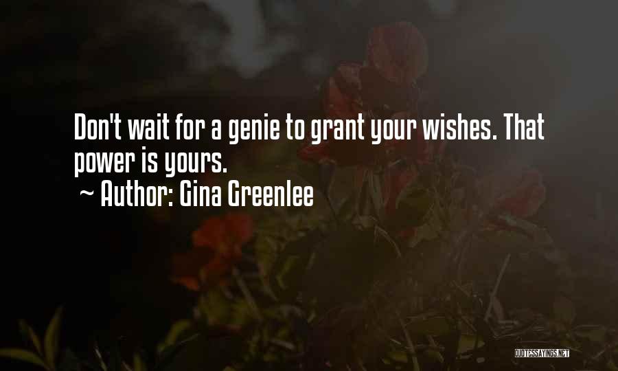 Gina Greenlee Quotes: Don't Wait For A Genie To Grant Your Wishes. That Power Is Yours.