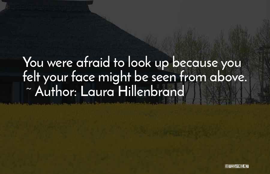 Laura Hillenbrand Quotes: You Were Afraid To Look Up Because You Felt Your Face Might Be Seen From Above.