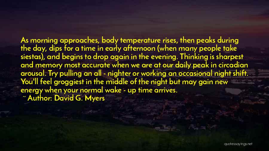 David G. Myers Quotes: As Morning Approaches, Body Temperature Rises, Then Peaks During The Day, Dips For A Time In Early Afternoon (when Many