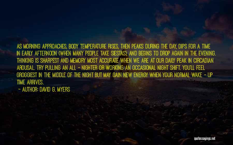 David G. Myers Quotes: As Morning Approaches, Body Temperature Rises, Then Peaks During The Day, Dips For A Time In Early Afternoon (when Many