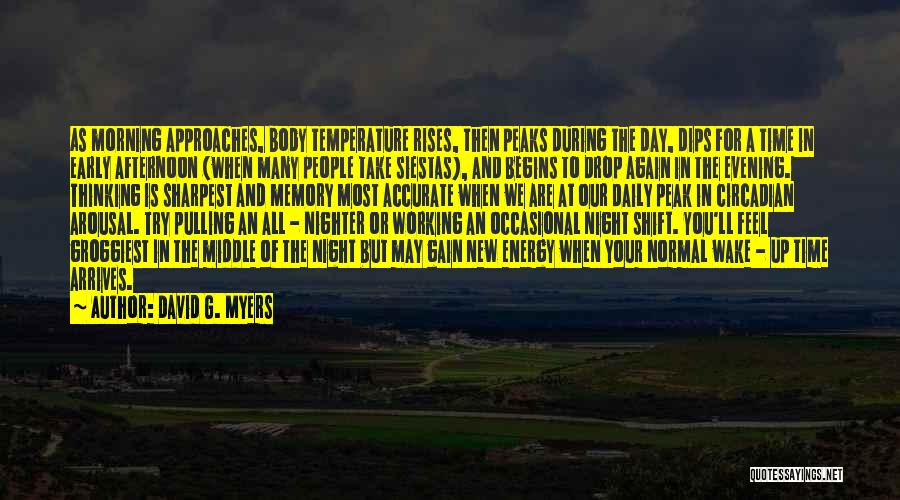 David G. Myers Quotes: As Morning Approaches, Body Temperature Rises, Then Peaks During The Day, Dips For A Time In Early Afternoon (when Many