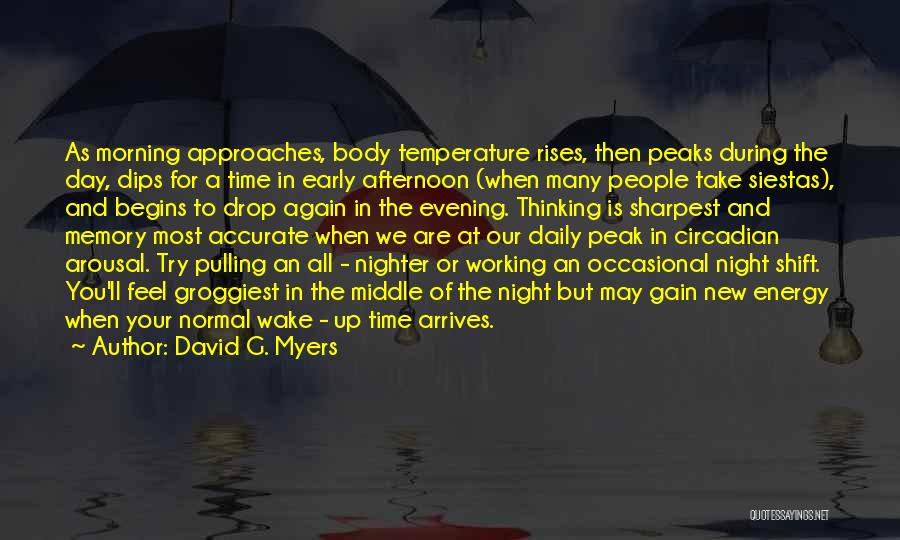 David G. Myers Quotes: As Morning Approaches, Body Temperature Rises, Then Peaks During The Day, Dips For A Time In Early Afternoon (when Many