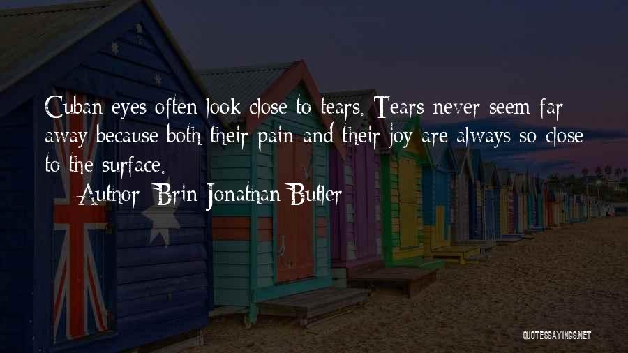 Brin-Jonathan Butler Quotes: Cuban Eyes Often Look Close To Tears. Tears Never Seem Far Away Because Both Their Pain And Their Joy Are