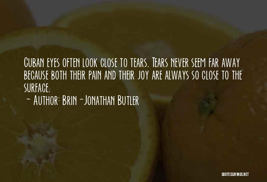 Brin-Jonathan Butler Quotes: Cuban Eyes Often Look Close To Tears. Tears Never Seem Far Away Because Both Their Pain And Their Joy Are