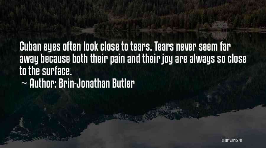 Brin-Jonathan Butler Quotes: Cuban Eyes Often Look Close To Tears. Tears Never Seem Far Away Because Both Their Pain And Their Joy Are