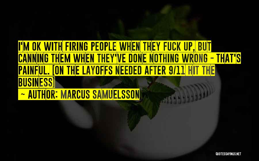 Marcus Samuelsson Quotes: I'm Ok With Firing People When They Fuck Up, But Canning Them When They've Done Nothing Wrong - That's Painful.