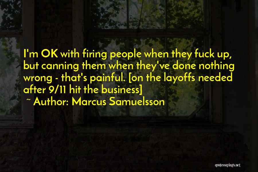 Marcus Samuelsson Quotes: I'm Ok With Firing People When They Fuck Up, But Canning Them When They've Done Nothing Wrong - That's Painful.