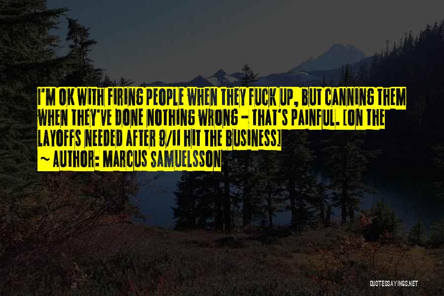 Marcus Samuelsson Quotes: I'm Ok With Firing People When They Fuck Up, But Canning Them When They've Done Nothing Wrong - That's Painful.