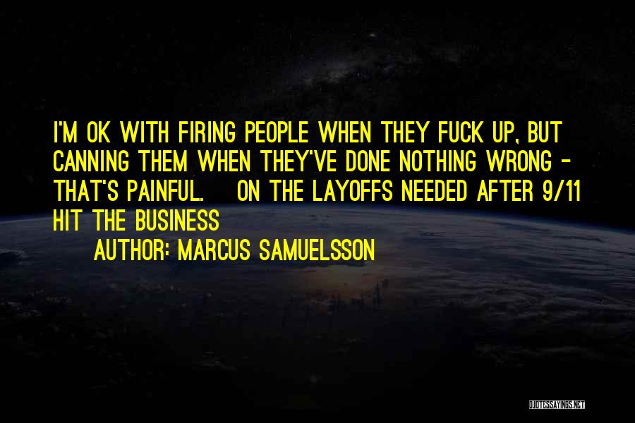 Marcus Samuelsson Quotes: I'm Ok With Firing People When They Fuck Up, But Canning Them When They've Done Nothing Wrong - That's Painful.