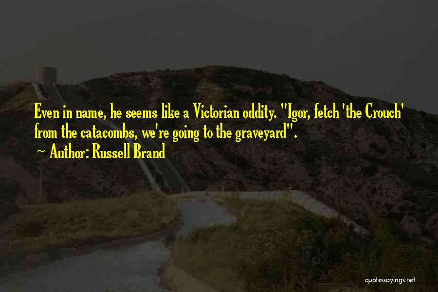 Russell Brand Quotes: Even In Name, He Seems Like A Victorian Oddity. Igor, Fetch 'the Crouch' From The Catacombs, We're Going To The
